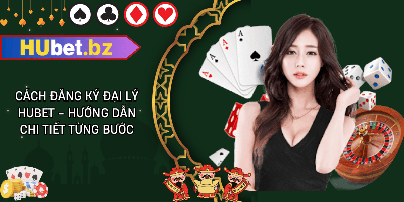 Cách đăng ký đại lý hubet - hướng dẫn chi tiết từng bước